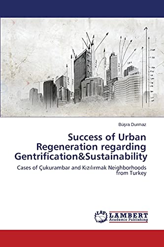 Success of Urban Regeneration regarding Gentrification&Sustainability: Cases of Çukurambar and Kizilirmak Neighborhoods from Turkey