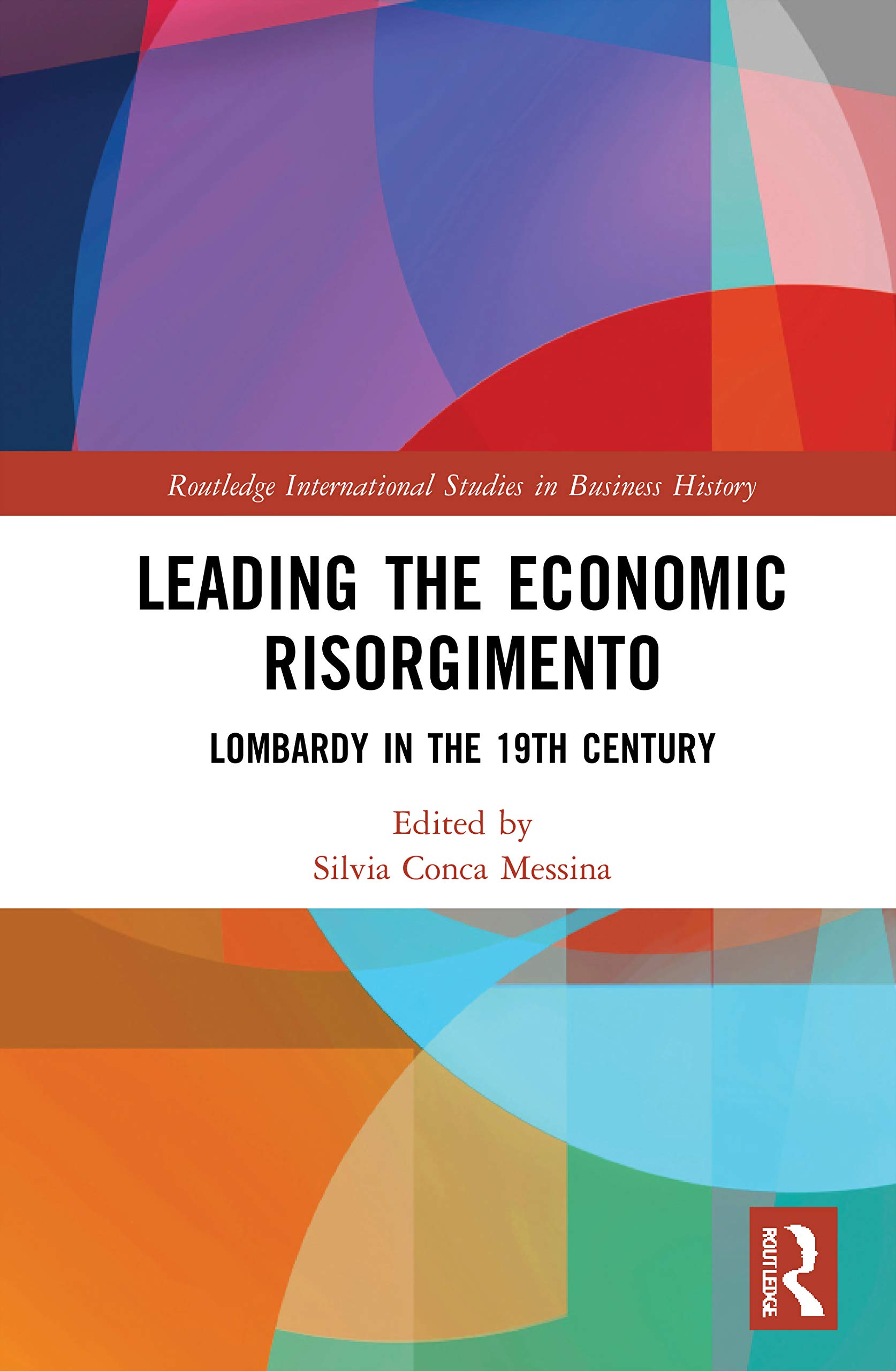 Leading the Economic Risorgimento: Lombardy in the 19th Century (Routledge International Studies in Business History)