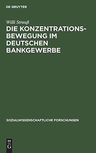 Die Konzentrationsbewegung im deutschen Bankgewerbe: Ein Beitrag zur Organisationsentwicklung der Wirtschaft unter dem Einfluß der Konzentration des ... Forschungen, 4, 6, Band 4)