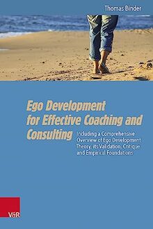 Ego Development for Effective Coaching and Consulting: Including a Comprehensive Overview of Ego Development Theory, its Validation, Critique and Empirical Foundations