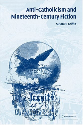 Anti-Catholicism and Nineteenth-Century Fiction (Cambridge Studies in American Literature and Culture, Band 141)