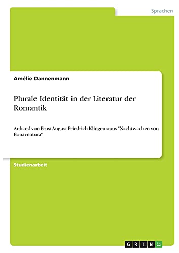 Plurale Identität in der Literatur der Romantik: Anhand von Ernst August Friedrich Klingemanns Nachtwachen von Bonaventura