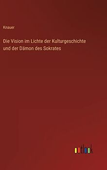Die Vision im Lichte der Kulturgeschichte und der Dämon des Sokrates