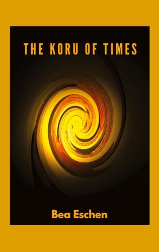 The Koru of Times: A multi-generational New Zealand novel of Māori heritage, Love, Loss, and the Resilience of the Human Spirit: A multi-generational ... Loss, and the Resilience of the Human Spirit