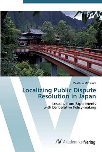 Localizing Public Dispute Resolution in Japan: Lessons from Experiments with Deliberative Policy-making