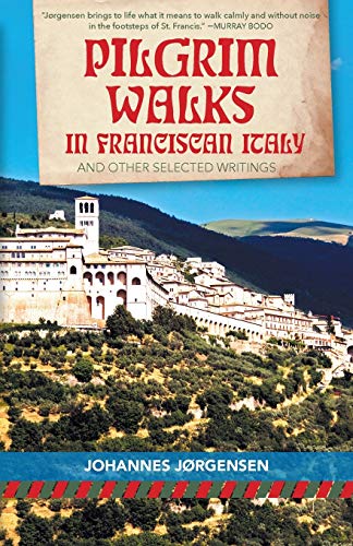 Pilgrim Walks in Franciscan Italy: And Other Selected Writings (San Damiano Books)