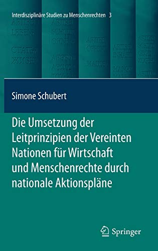 Die Umsetzung der Leitprinzipien der Vereinten Nationen für Wirtschaft und Menschenrechte durch nationale Aktionspläne (Interdisciplinary Studies in Human Rights (3), Band 3)