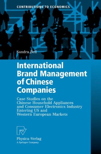 International Brand Management of Chinese Companies: Case Studies on the Chinese Household Appliances and Consumer Electronics Industry Entering US ... European Markets (Contributions to Economics)
