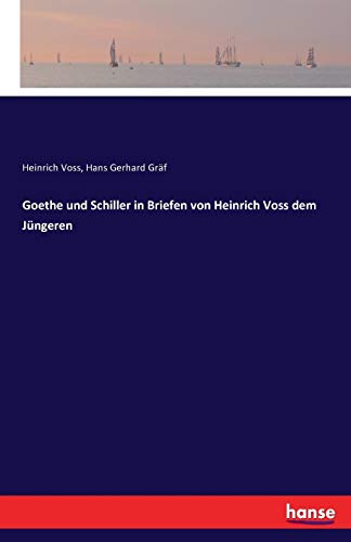 Goethe und Schiller in Briefen von Heinrich Voss dem Jüngeren