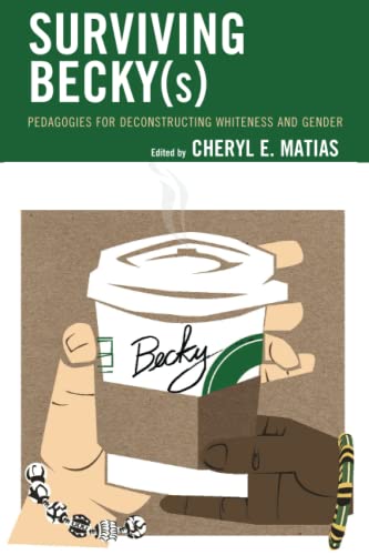 Surviving Becky(s): Pedagogies for Deconstructing Whiteness and Gender (Race and Education in the Twenty-first Century)