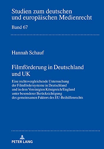 Filmförderung in Deutschland und UK: Eine rechtsvergleichende Untersuchung der Filmfördersysteme in Deutschland und in dem Vereinigten ... und europäischen Medienrecht, Band 67)