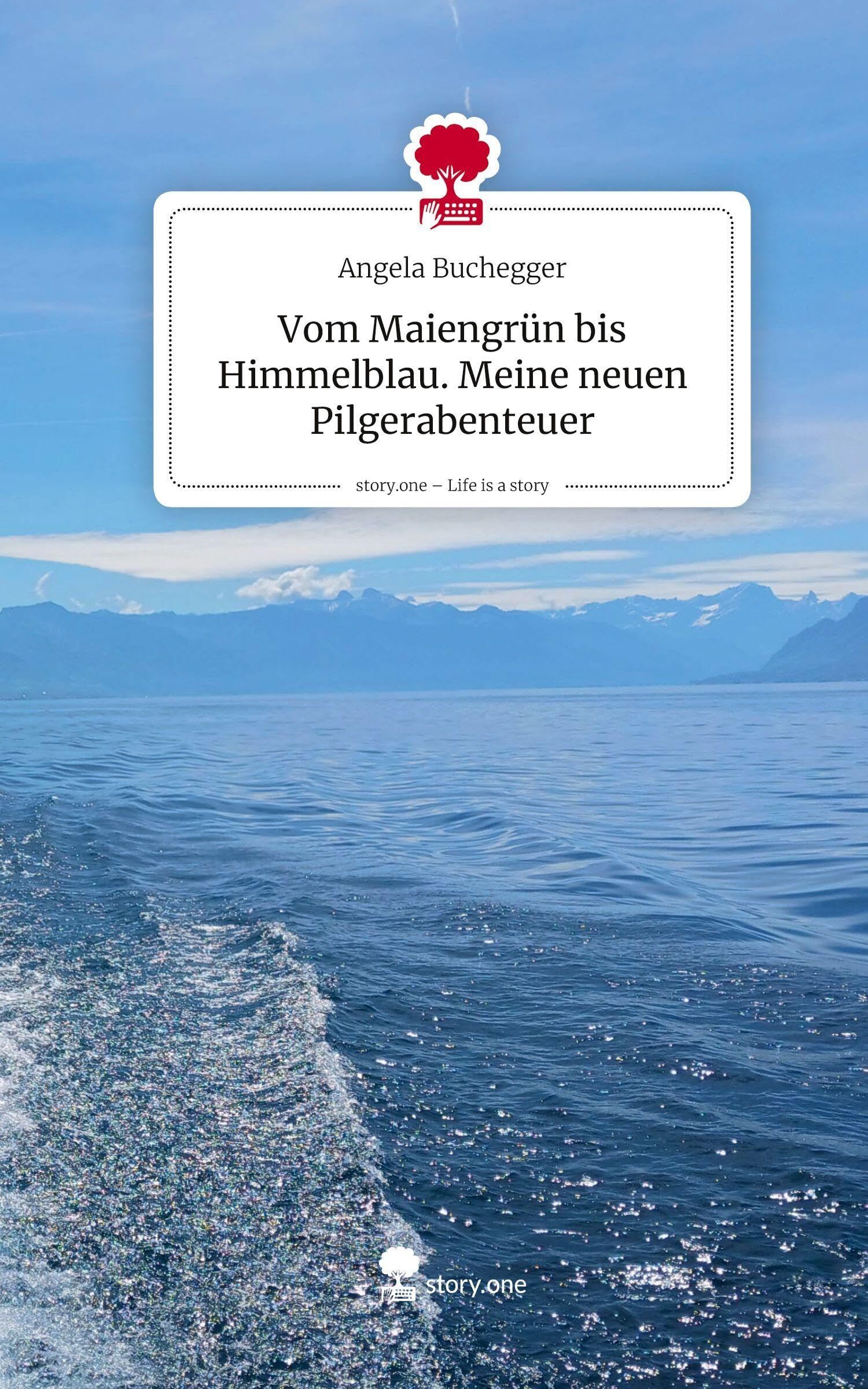 Vom Maiengrün bis Himmelblau. Meine neuen Pilgerabenteuer. Life is a Story - story.one