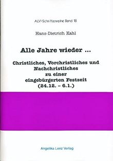 Alle Jahre wieder...: Christliches, Vorchristliches und Nachchristliches zu einer eingebürgerten Festzeit (24.12.-6.1.) (ALV-Schriftenreihe)