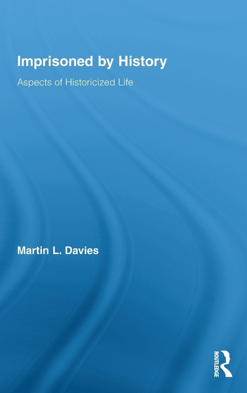 Imprisoned by History: Aspects of Historicized Life (Routledge Approaches to History, 1, Band 1)