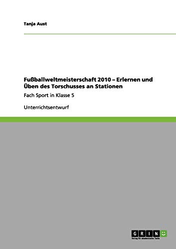 Fußballweltmeisterschaft 2010 ¿ Erlernen und Üben des Torschusses an Stationen: Fach Sport in Klasse 5
