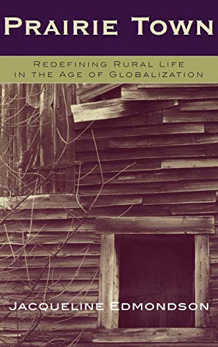 Prairie Town: Redefining Rural Life in the Age of Globalization (Critical Perspectives)