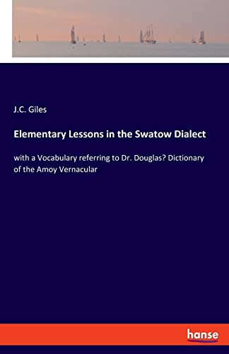 Elementary Lessons in the Swatow Dialect: with a Vocabulary referring to Dr. Douglas¿ Dictionary of the Amoy Vernacular