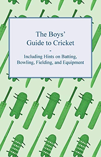 Anon The Boys' Guide To Cricket - Including Hints On Batting, Bowling, Fielding, And Equipment