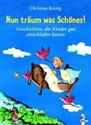 Nun träum was Schönes! Geschichten, die Kinder gut einschlafen lassen