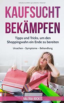 Kaufsucht bekämpfen: Tipps und Tricks, um den Shoppingwahn ein Ende zu bereiten - Ursachen – Symptome – Behandlung