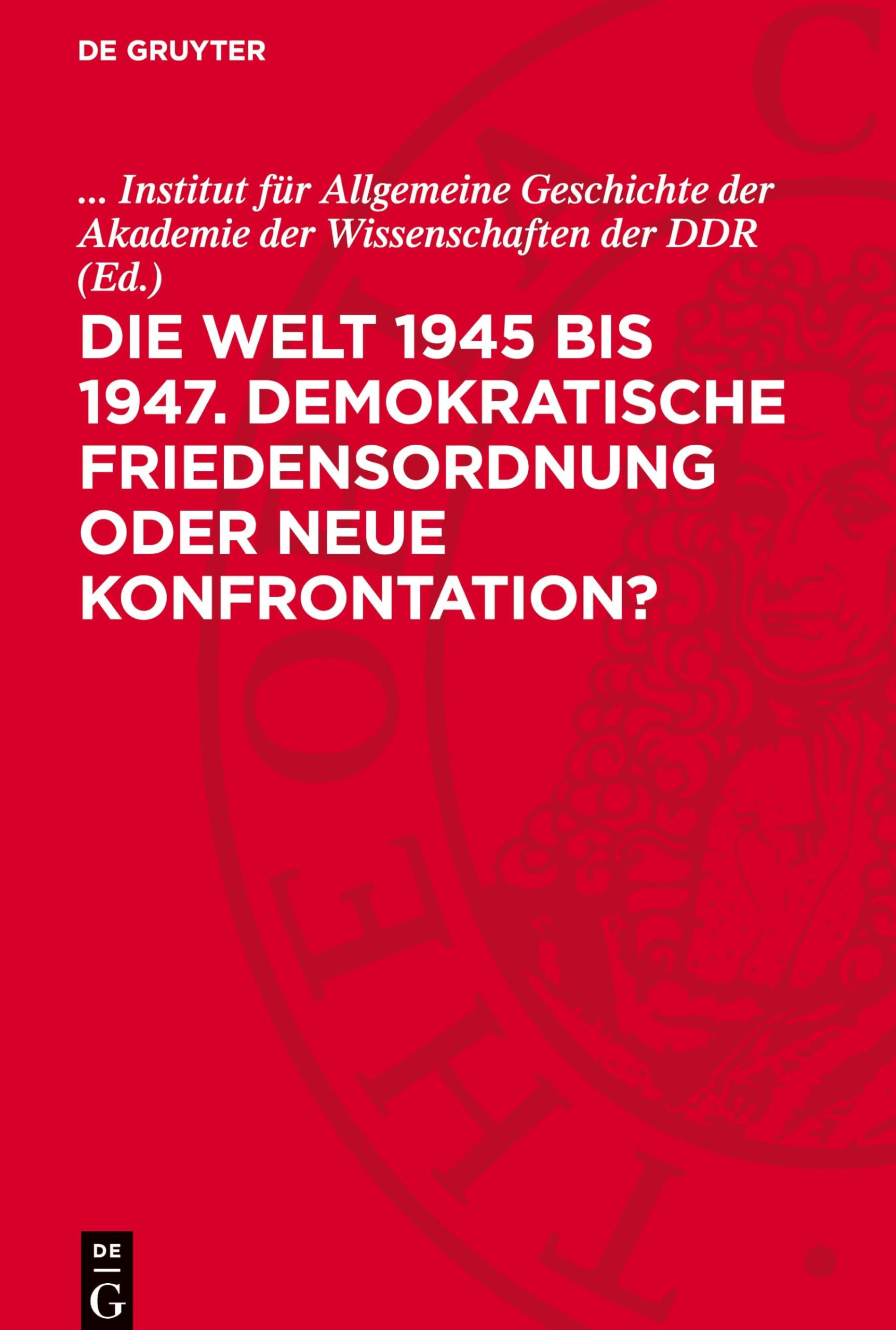 Die Welt 1945 bis 1947. Demokratische Friedensordnung oder neue Konfrontation?: Erwartungen, Chancen, Realität; 1. Berliner Kolloquium zur ... bis 1. Dezember 1987. Ausgewählte Beiträge