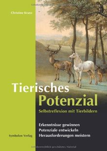 Tierisches Potenzial: Selbstreflexion mit Tierbildern: Erkenntnisse gewinnen, Potenziale entwickeln, Herausforderungen meistern.