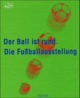Der Ball ist rund. Die Fußballausstellung