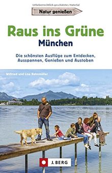 Raus ins Grüne – München. Die schönsten Ausflüge zum Entdecken, Ausspannen, Genießen und Austoben. Der Erlebnisführer Münchner Umland mit Ausflugszielen in und um München für Familien.