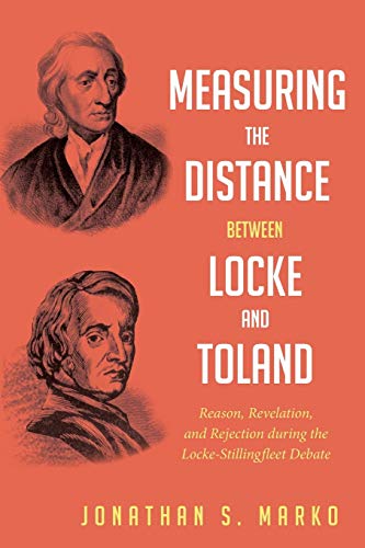 Measuring the Distance between Locke and Toland: Reason, Revelation, and Rejection during the Locke-Stillingfleet Debate