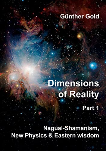 Dimensions of Reality - Part 1: Nagual-Shamanism, New Physics & Eastern wisdom (dimensions of reality: nagual-shamanism, new physics & eastern wisdom)