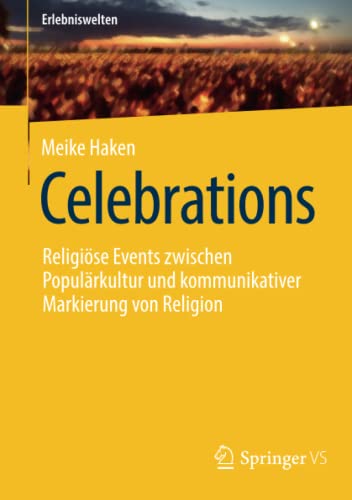 Celebrations: Religiöse Events zwischen Populärkultur und kommunikativer Markierung von Religion (Erlebniswelten)