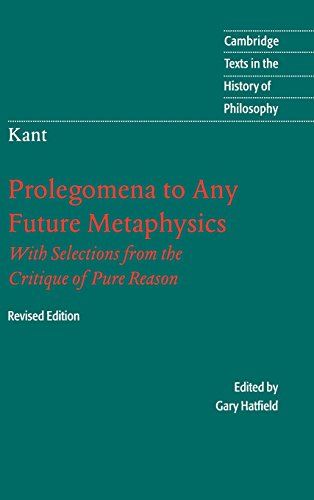 Immanuel Kant: Prolegomena to Any Future Metaphysics: That Will Be Able to Come Forward as Science: With Selections from the Critique of Pure Reason (Cambridge Texts in the History of Philosophy)