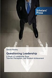 Questioning Leadership: A Study of Leadership Style, Teacher Perception, and Student Achievement