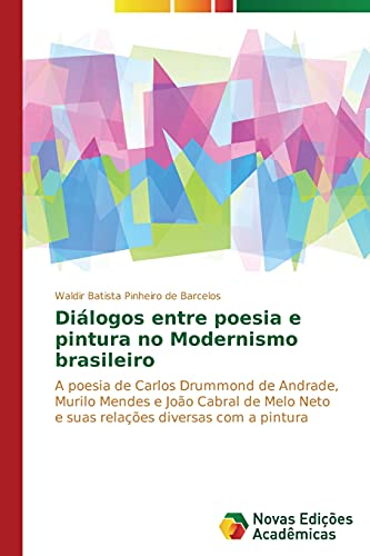 Diálogos entre poesia e pintura no Modernismo brasileiro: A poesia de Carlos Drummond de Andrade, Murilo Mendes e João Cabral de Melo Neto e suas relações diversas com a pintura