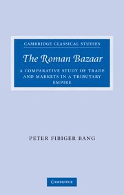 The Roman Bazaar: A Comparative Study of Trade and Markets in a Tributary Empire (Cambridge Classical Studies)