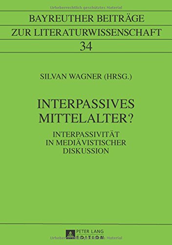 Interpassives Mittelalter?: Interpassivität in mediävistischer Diskussion (Bayreuther Beiträge zur Literaturwissenschaft)