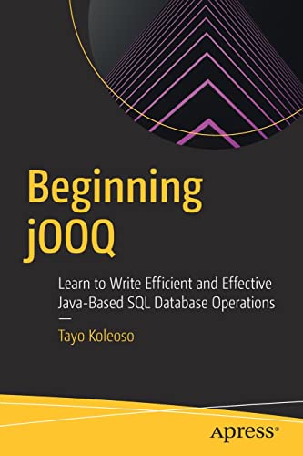 Tayo Koleoso Beginning Jooq, Learn To Write Efficient And Effective Java-Based Sql Database Operations