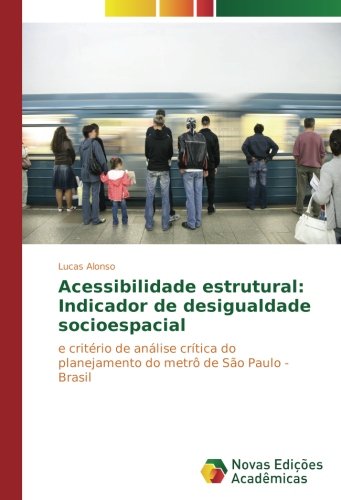 Acessibilidade estrutural: Indicador de desigualdade socioespacial: e critério de análise crítica do planejamento do metrô de São Paulo - Brasil