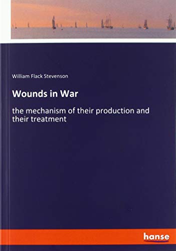 Wounds in War: the mechanism of their production and their treatment