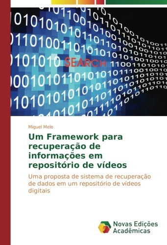 Um Framework para recuperação de informações em repositório de vídeos: Uma proposta de sistema de recuperação de dados em um repositório de vídeos digitais