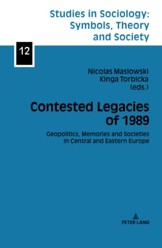 Contested Legacies of 1989: Geopolitics, Memories and Societies in Central and Eastern Europe (Studies in Sociology: Symbols, Theory and Society, Band 12)