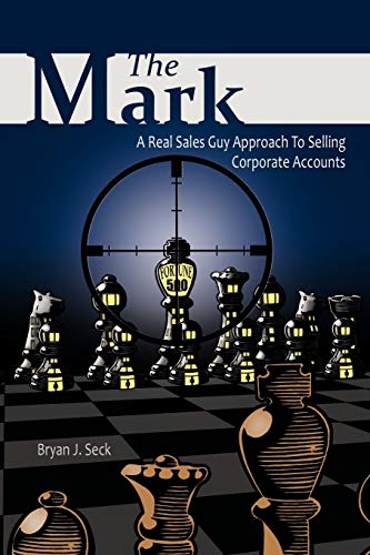 The Mark: A Real Sales Guy Approach To Selling Corporate Accounts