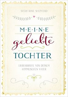 Meine geliebte Tochter: Liebesbriefe von deinem himmlischen Vater.