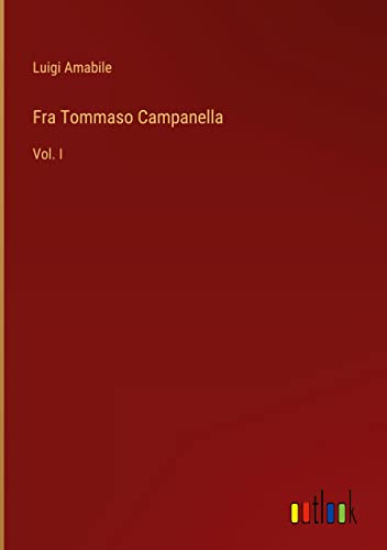 Fra Tommaso Campanella: Vol. I