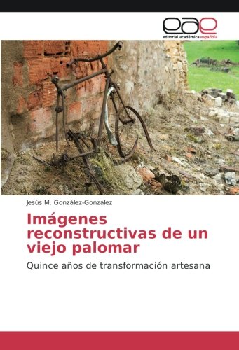 Imágenes reconstructivas de un viejo palomar: Quince años de transformación artesana