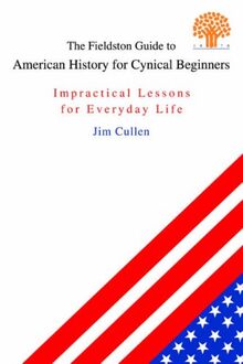 The Fieldston Guide to American History for Cynical Beginners: Impractical Lessons for Everyday Life