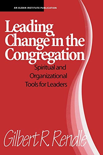 Leading Change in the Congregation: Spiritual & Organizational Tools For Leaders: Spiritual & Organizational Tools for Leaders