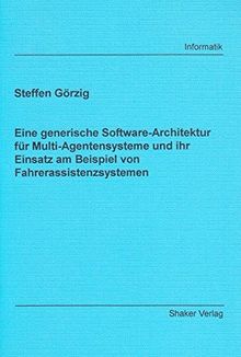 Eine generische Software-Architektur für Multi-Agentensysteme und ihr Einsatz am Beispiel von Fahrerassistenzsystemen (Berichte aus der Informatik)