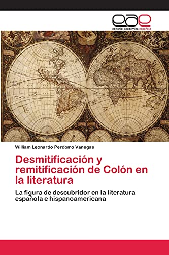 Desmitificación y remitificación de Colón en la literatura: La figura de descubridor en la literatura española e hispanoamericana