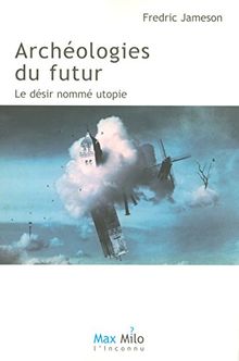 Archéologies du futur. Vol. 1. Le désir nommé utopie